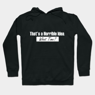 That’s A Horrible Idea. What Time? Funny Drinking Party Hoodie